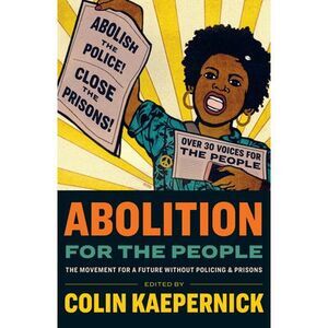 Abolition for the People: The Movement for a Future Without Policing and Prisons